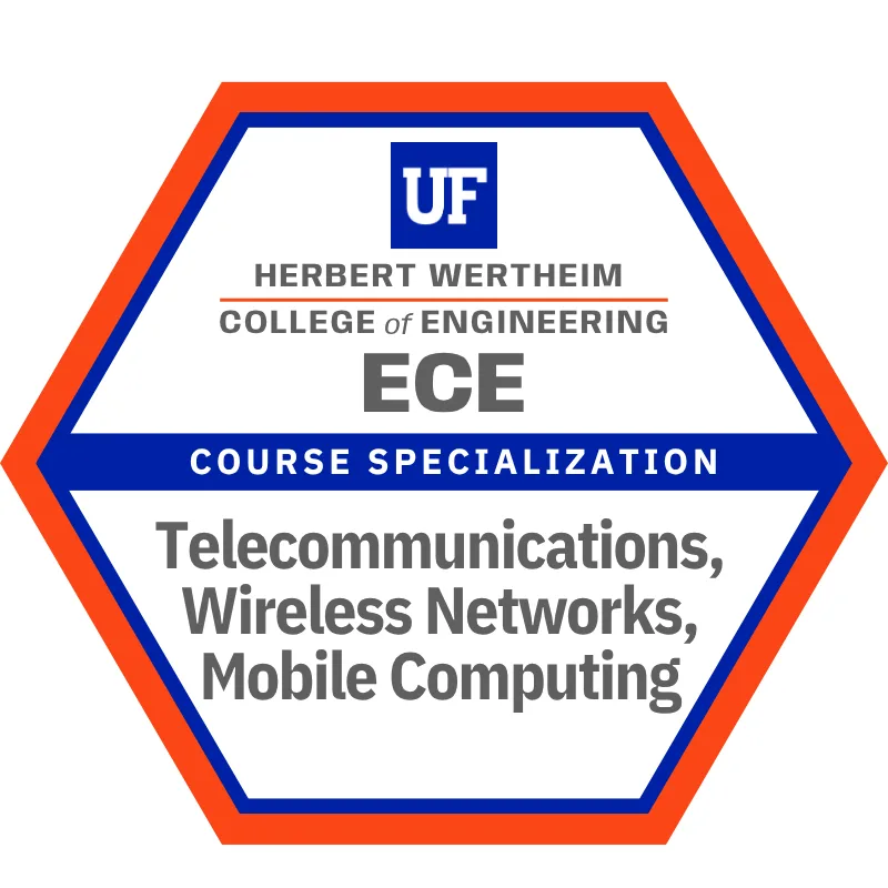 Telecommunications, Wireless Networks, Mobile Computing: course specialization badge in the Bachelor of Science in Electrical Engineering degree at Herbert Wertheim College of Engineering, University of Florida